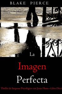 La imagen perfecta (Un Thriller de Suspense Psicológico con Jessie Hunt—Libro Dieciséis)