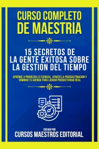Curso Completo De Maestria 15 Secretos De La Gente Exitosa Sobre La Gestion Del Tiempo