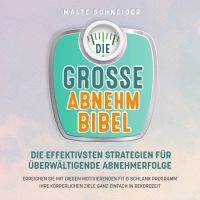 DIE GROSSE ABNEHMBIBEL: Die effektivsten Strategien für überwältigende Abnehmerfolge - Erreichen Sie mit diesem motivierenden Fit & Schlank Programm Ihre körperlichen Ziele ganz einfach in Rekordzeit