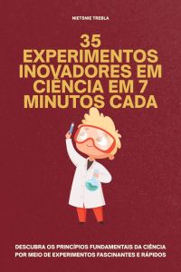 35 Experimentos Inovadores em Ciência em 7 Minutos Cada