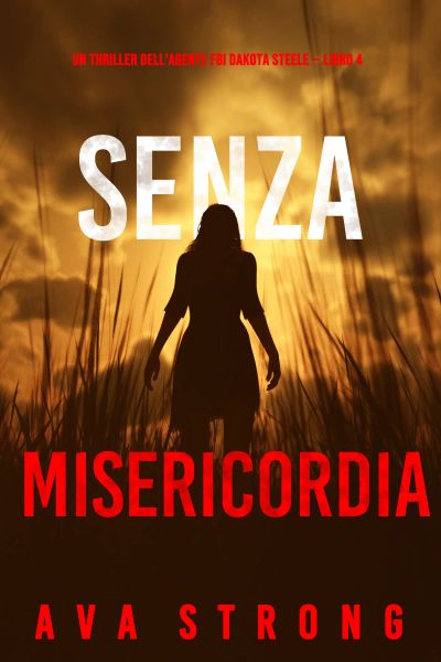 Senza Misericordia  (Un thriller dell'agente FBI Dakota Steele — Libro 4)