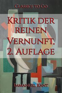 Immanuel Kant: Kritik der reinen Vernunft - 2. Auflage