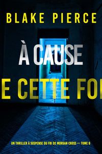 À cause de cette fois (Un thriller à suspense du FBI de Morgan Cross — Tome 8)