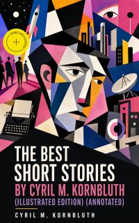 The Best Short Stories by Cyril M. Kornbluth (Illustrated Edition) (Annotated)
