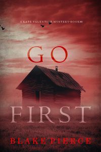 Go First (A Kate Valentine FBI Suspense Thriller—Book Three)