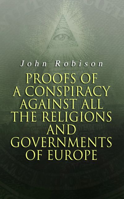 Proofs of a Conspiracy against all the Religions and Governments of Europe
