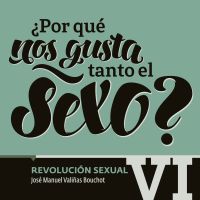 ¿Por qué nos gusta tanto el sexo? Revolución Sexual VI