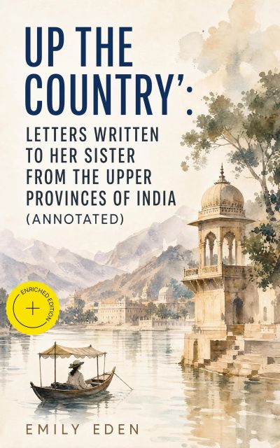 Up the Country': Letters Written to Her Sister from the Upper Provinces of India (Annotated)