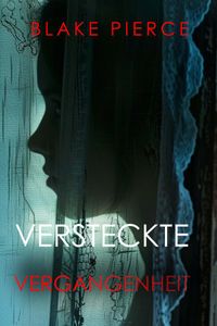 Versteckte Vergangenheit – Ein spannender Psychothriller mit einer atemberaubenden Wendung