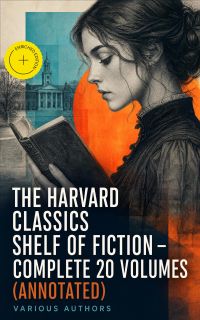 The Harvard Classics Shelf of Fiction - Complete 20 Volumes (Annotated)