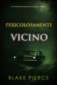 Pericolosamente vicino (Un thriller di Rachel Blackwood – Libro 3)