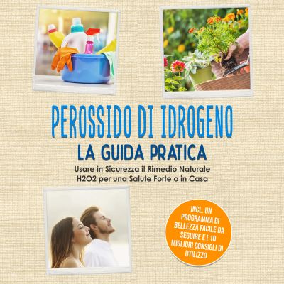 Perossido di Idrogeno - La Guida Pratica: Usare in Sicurezza il Rimedio Naturale H2O2 per una Salute Forte o in Casa, Incluso un Programma di Bellezza Facile da Seguire e i 10 Migliori Consigli di Utilizzo