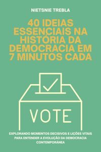 40 Ideias Essenciais na História da Democracia em 7 Minutos Cada