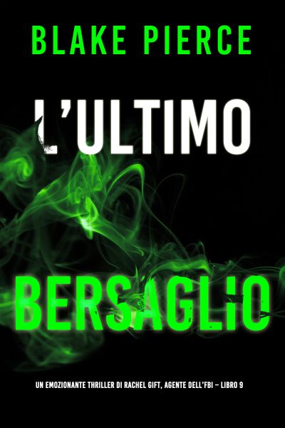 L’Ultimo Bersaglio (Un emozionante thriller di Rachel Gift, Agente dell’FBI – Libro 9)
