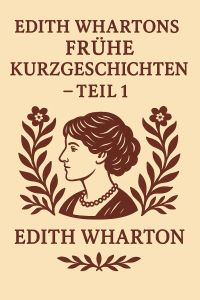 Edith Whartons frühe Kurzgeschichten – Teil 1