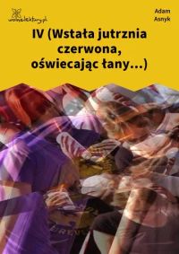 IV (Wstała jutrznia czerwona, oświecając łany...)