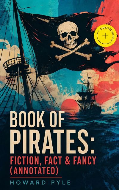 Book of Pirates: Fiction, Fact & Fancy (Annotated)
