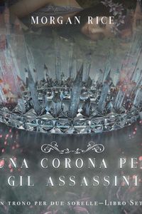Una Corona Per Gli Assassini (Un trono per due sorelle—Libro Sette)