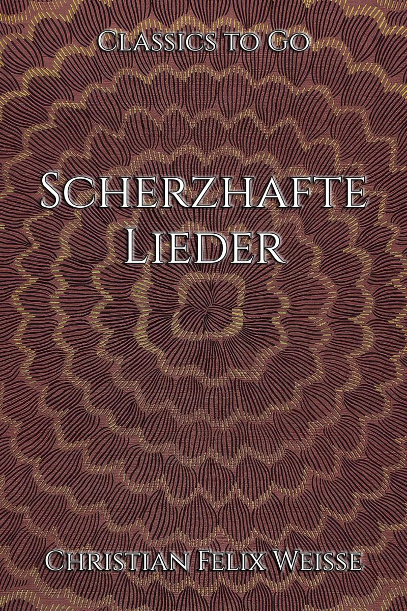 Christian Felix Weiße: Scherzhafte Lieder