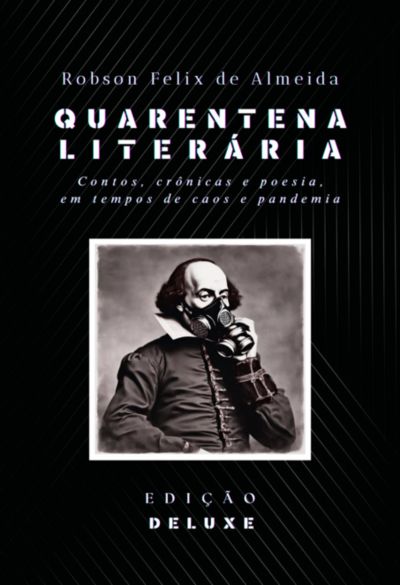 Quarentena Literária - Contos, Crônicas E Poesia, Em Tempos De Caos E Pandemia