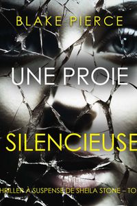 Une Proie Silencieuse (Un thriller à suspense de Sheila Stone – Tome 6)