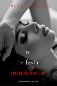 De perfekta människorna (En thrillerserie om Jessie Hunt – Bok 27)