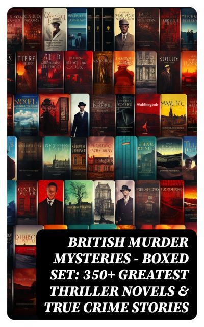 BRITISH MURDER MYSTERIES - Boxed Set: 350+ Greatest Thriller Novels & True Crime Stories