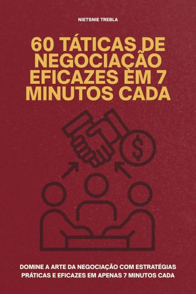 60 Táticas de Negociação Eficazes em 7 Minutos Cada