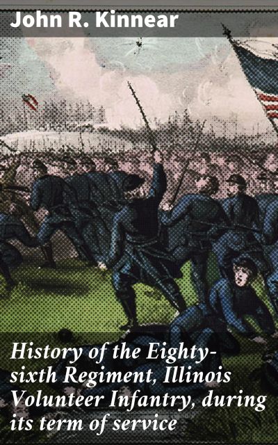 History of the Eighty-sixth Regiment, Illinois Volunteer Infantry, during its term of service