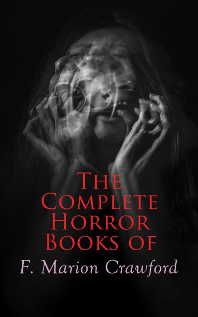 The Complete Horror Books of F. Marion Crawford