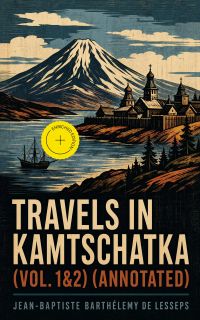 Travels in Kamtschatka (Vol. 1&2) (Annotated)