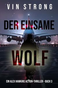 Der Einsame Wolf (Ein Alex Hawkins Action-Thriller - Buch 3)