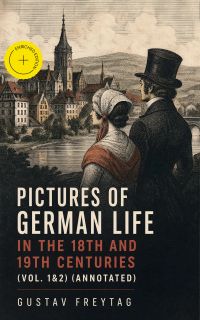 Pictures of German Life in the 18th and 19th Centuries (Vol. 1&2) (Annotated)