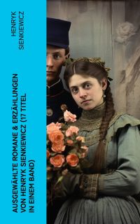 Ausgewählte Romane & Erzählungen von Henryk Sienkiewicz (17 Titel in einem Band)