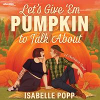 Let's Give 'Em Pumpkin To Talk About: A charming and quirky small-town romance filled with rivalry, sparks, and unexpected love