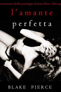 L’Amante Perfetta (Un emozionante thriller psicologico di Jessie Hunt—Libro Quindici)