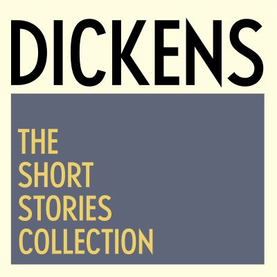 Charles Dickens: The Short Stories Collection