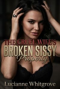 The Cruel Wife's Broken Sissy Property
