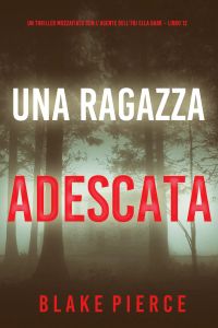 Una Ragazza Adescata (Un thriller mozzafiato con l’agente dell’FBI Ella Dark – Libro 12)