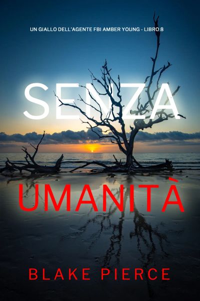 Senza Umanità (Un giallo dell’agente FBI Amber Young - Libro 8)
