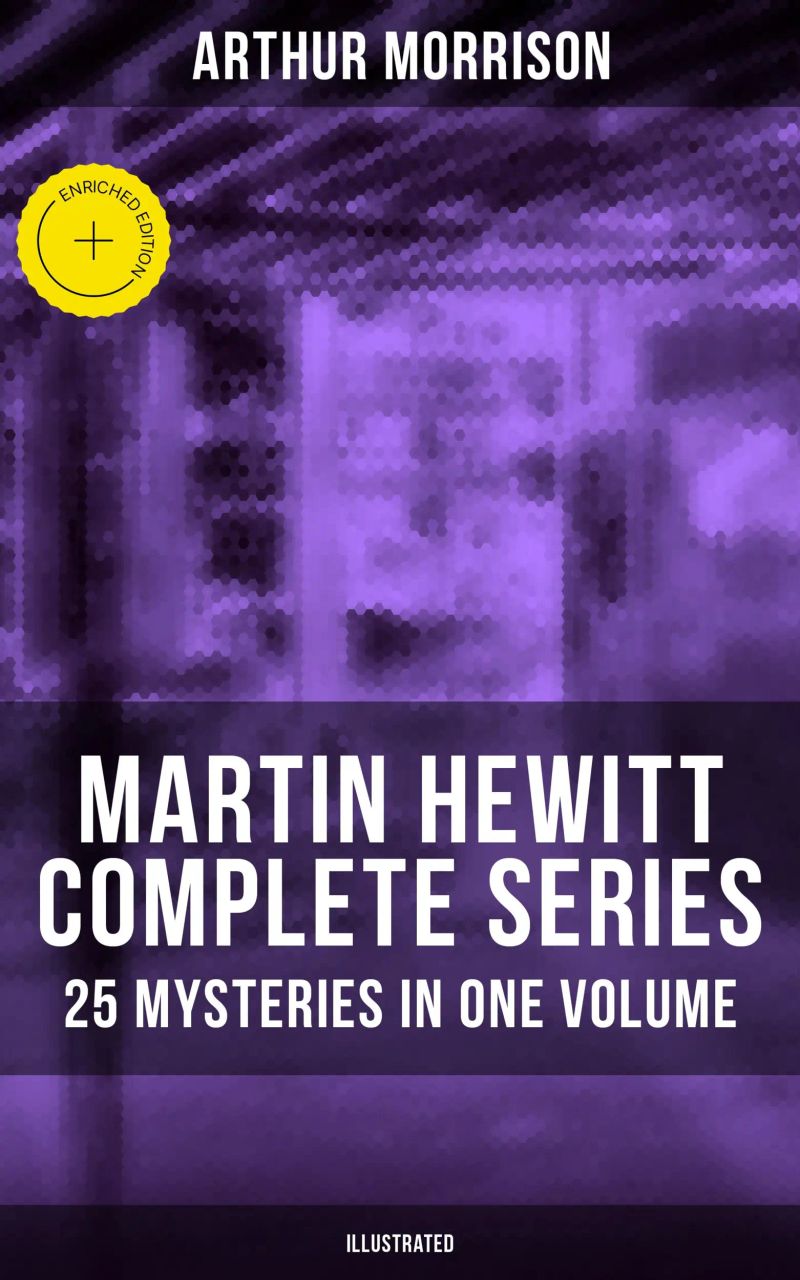 Martin Hewitt - Complete Series: 25 Mysteries in One Volume (Illustrated)