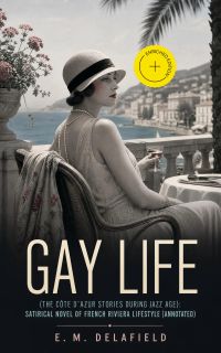 Gay Life (The Côte d'Azur Stories During Jazz Age): Satirical Novel of French Riviera Lifestyle (Annotated)