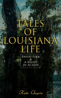 Tales of Louisiana Life: Bayou Folk & A Night in Acadie