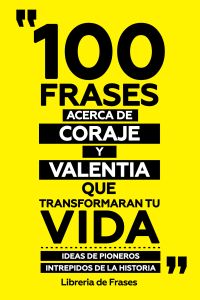 100 Frases Acerca De Coraje Y Valentia Que Transformaran Tu Vida