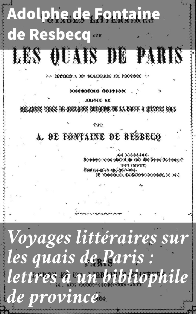 Voyages littéraires sur les quais de Paris : lettres à un bibliophile de province