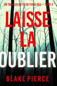 Laisse la oublier (Un thriller du FBI de Fiona Red — Tome 9)
