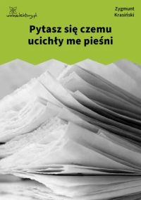 Pytasz się czemu ucichły me pieśni