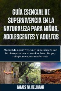 Guía esencial de supervivencia en la naturaleza para niños, adolescentes y adultos