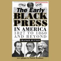 The Early Black Press in America, 1827–1860 and Beyond