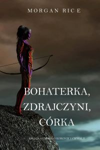 Bohaterka, Zdrajczyni, Córka (Księga 6 Cyklu o Koronie i Chwale)